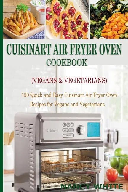 Cuisinart Air Fryer Oven Cookbook 150 Vegan Vegetarian Recipes